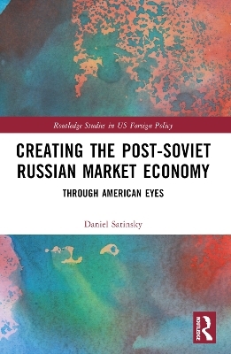 Creating the Post-Soviet Russian Market Economy - Daniel Satinsky