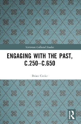 Engaging with the Past, c.250-c.650 - Brian Croke