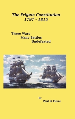 The Frigate Constitution 1797 - 1815 - Paul St Pierre