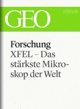 Forschung: XFEL – Das stärkste Mikroskop der Welt (GEO eBook Single)