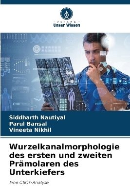 Wurzelkanalmorphologie des ersten und zweiten Prämolaren des Unterkiefers - Siddharth Nautiyal, Parul Bansal, Vineeta Nikhil