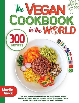 The Vegan Cookbook in the World - 300 Recipes - Martin Giuck