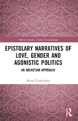 Epistolary Narratives of Love, Gender and Agonistic Politics - Maria Tamboukou