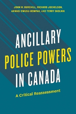 Ancillary Police Powers in Canada - John W. Burchill, Richard Jochelson, Akwasi Owusu-Bempah, Terry Skolnik