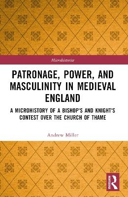 Patronage, Power, and Masculinity in Medieval England - Andrew Miller