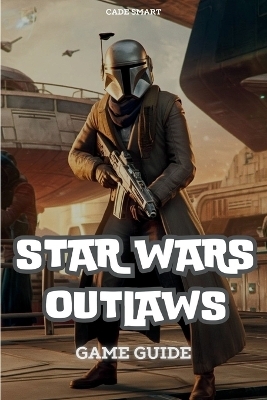 Star Wars Outlaws Game Guide - Cade Smart