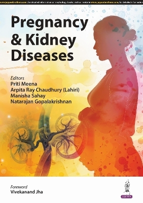 Pregnancy & Kidney Diseases - Priti Meena, Arpita Ray Chaudhury (Lahiri), Manisha Sahay, Natarajan Gopalakrishnan