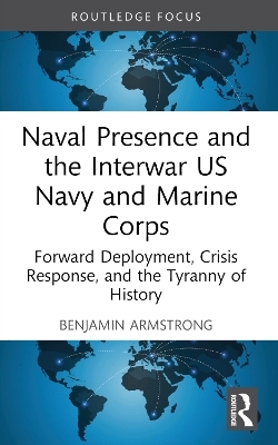 Naval Presence and the Interwar US Navy and Marine Corps - Benjamin Armstrong