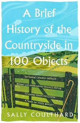 A Brief History of the Countryside in 100 Objects - Sally Coulthard