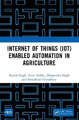 Internet of Things (IoT) Enabled Automation in Agriculture - Rajesh Singh, Anita Gehlot, Bhupendra Singh, Sushabhan Choudhury