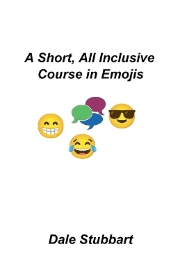 A Short, All Inclusive Course in Emojis - Dale Stubbart