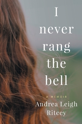 I Never Rang The Bell - Andrea Leigh Ritcey