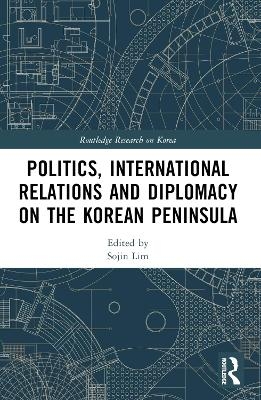 Politics, International Relations and Diplomacy on the Korean Peninsula - 