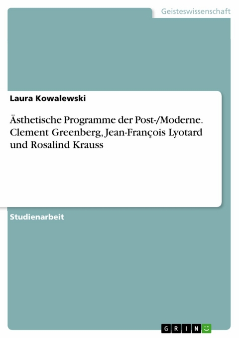 Ästhetische Programme der Post-/Moderne. Clement Greenberg, Jean-François Lyotard und Rosalind Krauss -  Laura Kowalewski