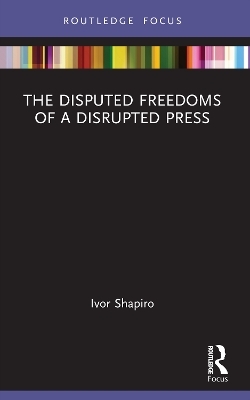 The Disputed Freedoms of a Disrupted Press - Ivor Shapiro