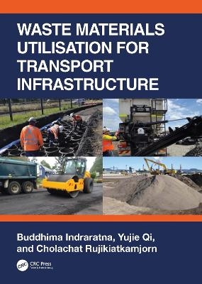 Waste Materials Utilization for Transport Infrastructure - Buddhima Indraratna, Yujie Qi, Cholachat Rujikiatkamjorn