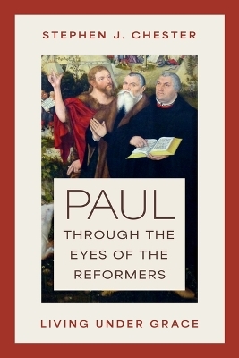 Paul Through the Eyes of the Reformers - Stephen J Chester