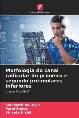 Morfologia do canal radicular do primeiro e segundo pré-molares inferiores - Siddharth Nautiyal, Parul Bansal, Vineeta Nikhil