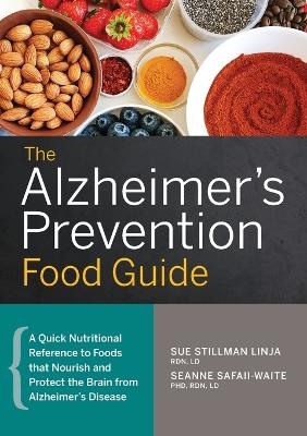 The Alzheimer's Prevention Food Guide - Sue Stillman Linja RDN LD, SeAnne Safaii-Waite PhD LD  RDN