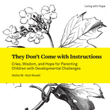 They Don't Come with Instructions: Cries, Wisdom, and Hope for Parenting Children with Developmental Challenges -  Hollie M. Holt-Woehl