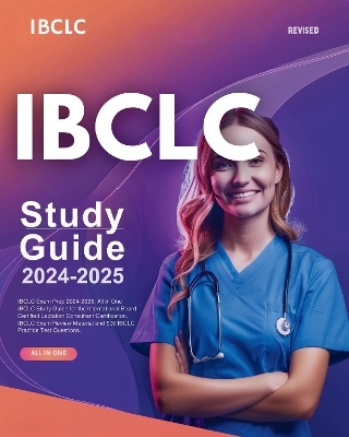 IBCLC Exam Prep 2024-2025: All in One IBCLC Study Guide for the International Board Certified Lactation Consultant Certification. IBCLC Exam Review Material and 500 IBCLC Practice Test Questions - Laura Richards