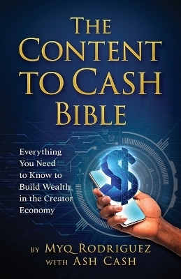 The Content to Cash Bible - Myq Rodriguez, Ash Cash