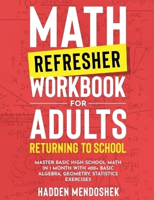 Math Refresher Workbook for Adults Returning to School - Hadden Mendoshek