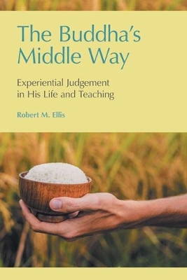 The Buddha's Middle Way - Robert M Ellis