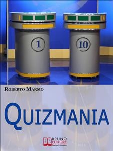 Quizmania. Scopri Come Aumentare le Tue Chance di Partecipare ai Quiz Televisivi e Vincere Premi da Favola. (Ebook Italiano - Anteprima Gratis) - Roberto Marmo