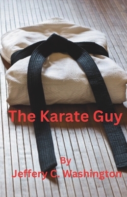 The Karate Guy - Jeffery C Washington