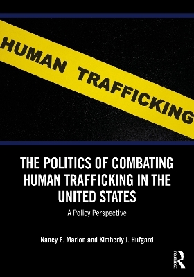 The Politics of Combating Human Trafficking in the United States - Nancy E. Marion, Kimberly J. Hufgard