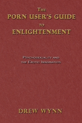 The Porn User's Guide to Enlightenment - Drew Wynn, Kennan Taylor