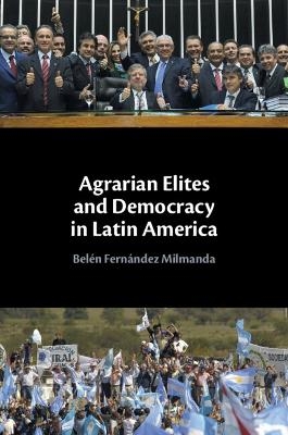 Agrarian Elites and Democracy in Latin America - Belén Fernández Milmanda