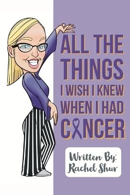 All The Things I Wish I Knew When I Had Cancer - Rachel Shur