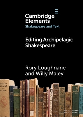 Editing Archipelagic Shakespeare - Rory Loughnane, Willy Maley