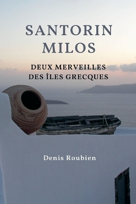 Santorin - Milos. Deux merveilles des Îles Grecques - Denis Roubien