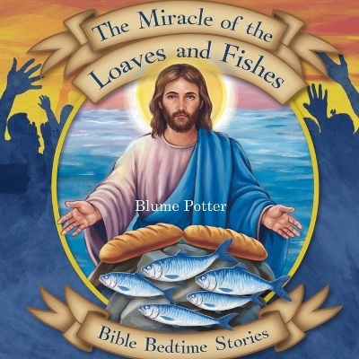 The Miracle of the Loaves and Fishes - Blume Potter