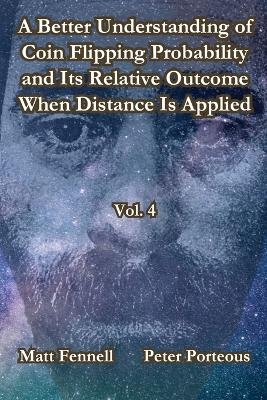 A Better Understanding of Coin Flipping Probability and Its Relative Outcome When Distance Is Applied, Vol. 4 - Matt Fennell, Peter Porteous