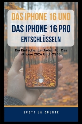 Das iPhone 16 Und Das iPhone 16 pro Entschlüsseln - Scott La Counte