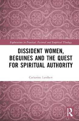 Dissident Women, Beguines, and the Quest for Spiritual Authority - Catherine Lambert