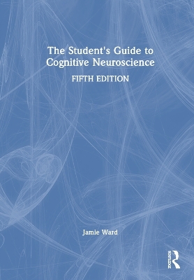 The Student's Guide to Cognitive Neuroscience - Jamie Ward