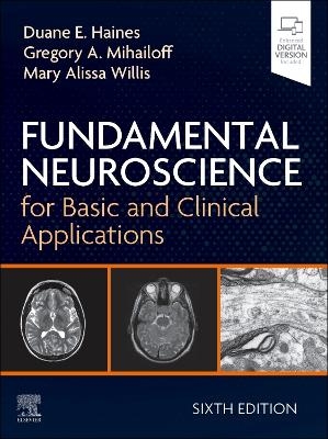 Fundamental Neuroscience for Basic and Clinical Applications - Duane E. Haines, Gregory A. Mihailoff, Mary Alissa Willis