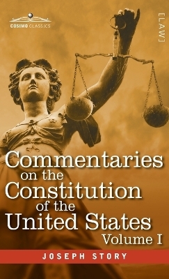 Commentaries on the Constitution of the United States Vol. I (in three volumes) - Joseph Story