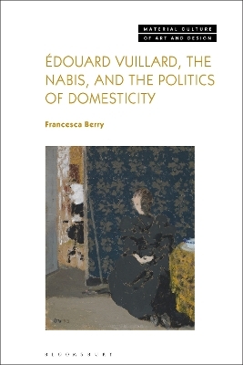 Édouard Vuillard, the Nabis, and the Politics of Domesticity - Francesca Berry