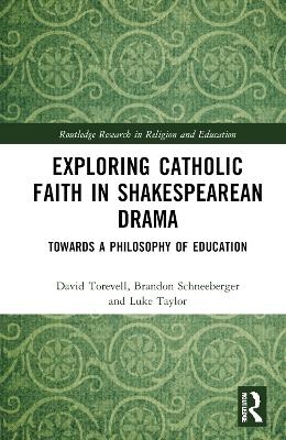 Exploring Catholic Faith in Shakespearean Drama - David Torevell, Brandon Schneeberger, Luke Taylor