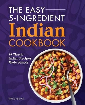 The Easy 5-Ingredient Indian Cookbook - Meena Agarwal