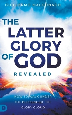 The Latter Glory of God Revealed - Guillermo Maldonado