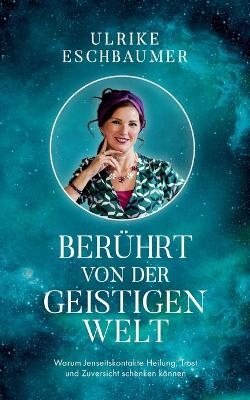 Berührt von der geistigen Welt - Ulrike Eschbaumer