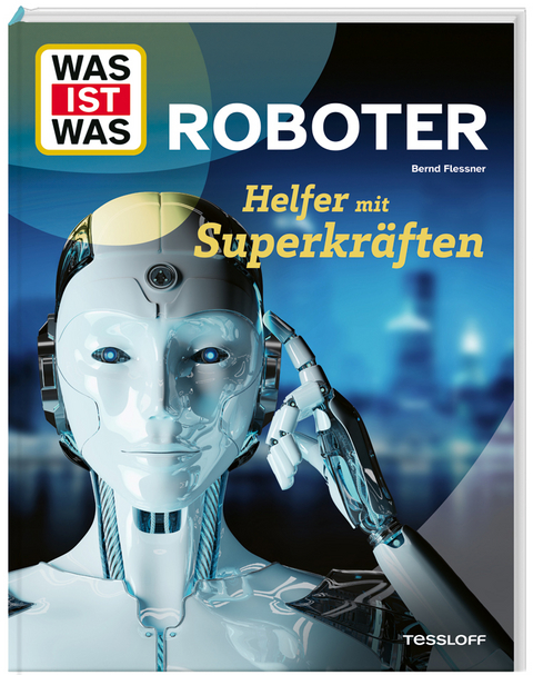 WAS IST WAS Roboter. Helfer mit Superkräften - Bernd Flessner