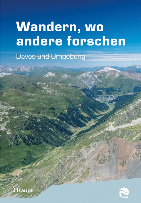 Wandern, wo andere forschen - Jochen Bettzieche-Keber, Peter Bebi, Frank Krumm, Sandra Gurzeler, Birgit Ottmer, Christine Huovinen